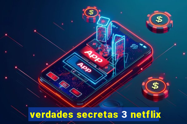 verdades secretas 3 netflix